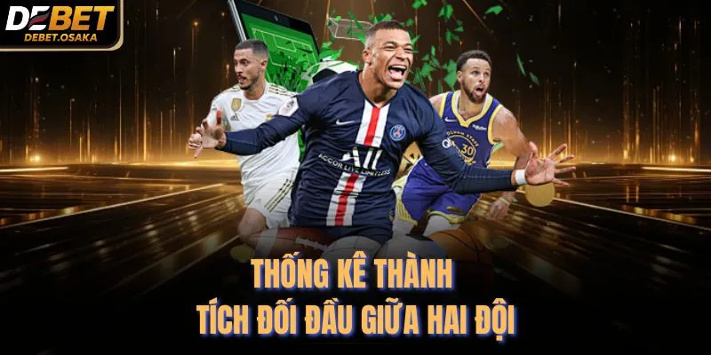 Thống kê thành tích đối đầu giữa hai đội