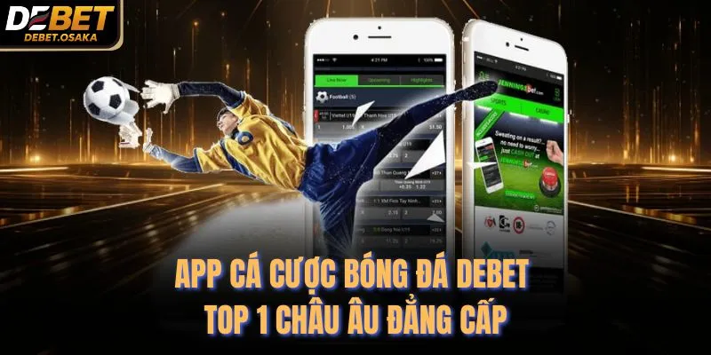 App Cá Cược Bóng Đá Debet - Top 1 Châu Âu Đẳng Cấp 1 App Cá Cược Bóng Đá Debet - Top 1 Châu Âu Đẳng Cấp