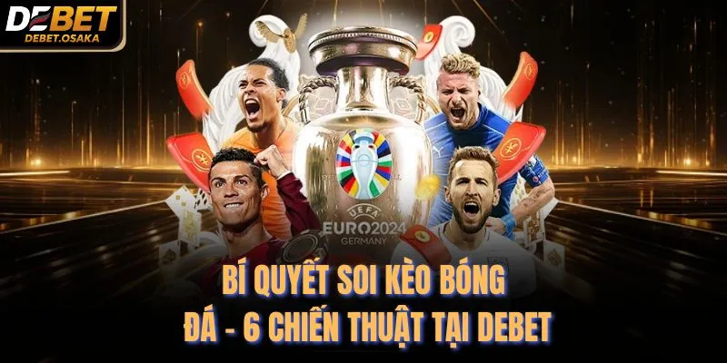 Bí Quyết Soi Kèo Bóng Đá - 6 Chiến Thuật Tại Debet 5 Bí Quyết Soi Kèo Bóng Đá - 6 Chiến Thuật Tại Debet
