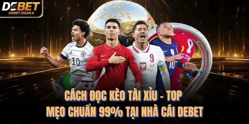 Cách Đọc Kèo Tài Xỉu - Top Mẹo Chuẩn 99% Tại Nhà Cái Debet 3 Cách Đọc Kèo Tài Xỉu - Top Mẹo Chuẩn 99% Tại Nhà Cái Debet