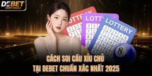 Cách Soi Cầu Xỉu Chủ Tại Debet Chuẩn Xác Nhất 2025