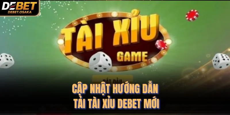 Cập nhật hướng dẫn tải tài xỉu Debet mới