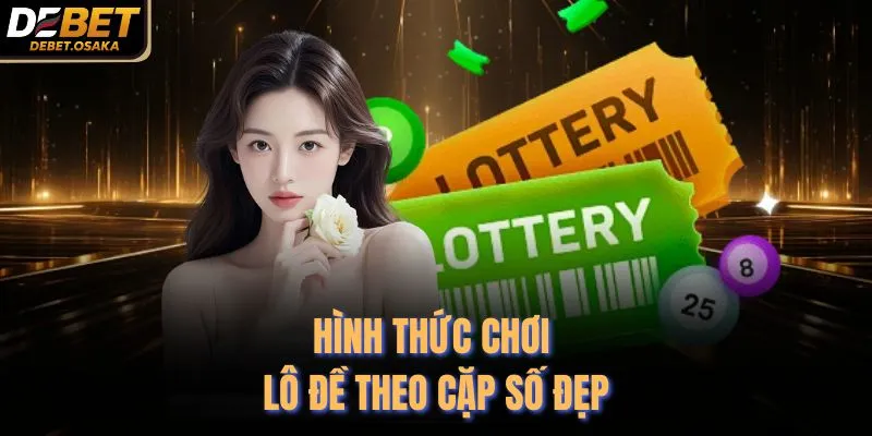Hình thức chơi lô đề theo cặp số đẹp