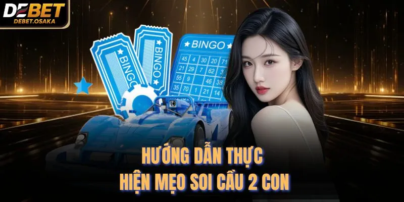 Mẹo Soi Cầu 2 Con Tại Nhà Cái Debet Chuẩn Xác Lên Tới 99% 2 Hướng dẫn thực hiện mẹo soi cầu 2 con