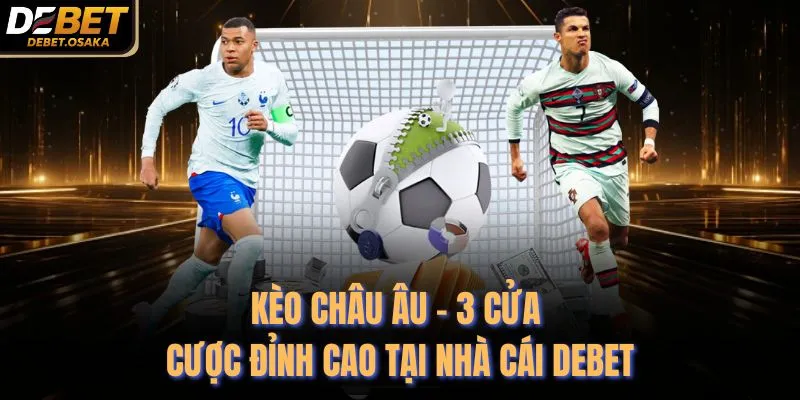 Kèo Châu Âu - 3 Cửa Cược Đỉnh Cao Tại Nhà Cái Debet 4 Kèo Châu Âu - 3 Cửa Cược Đỉnh Cao Tại Nhà Cái Debet