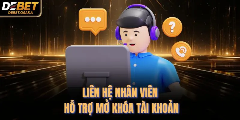 Liên hệ nhân viên hỗ trợ mở khóa tài khoản