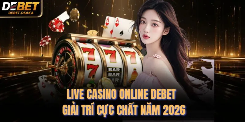 Live Casino Online Debet - Giải Trí Cực Chất Năm 2026