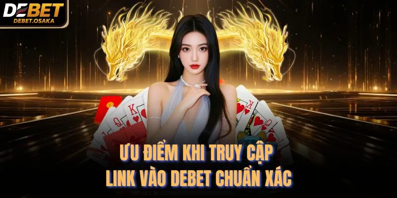 Link Vào Debet 1 Ưu điểm khi truy cập link vào Debet chuẩn xác